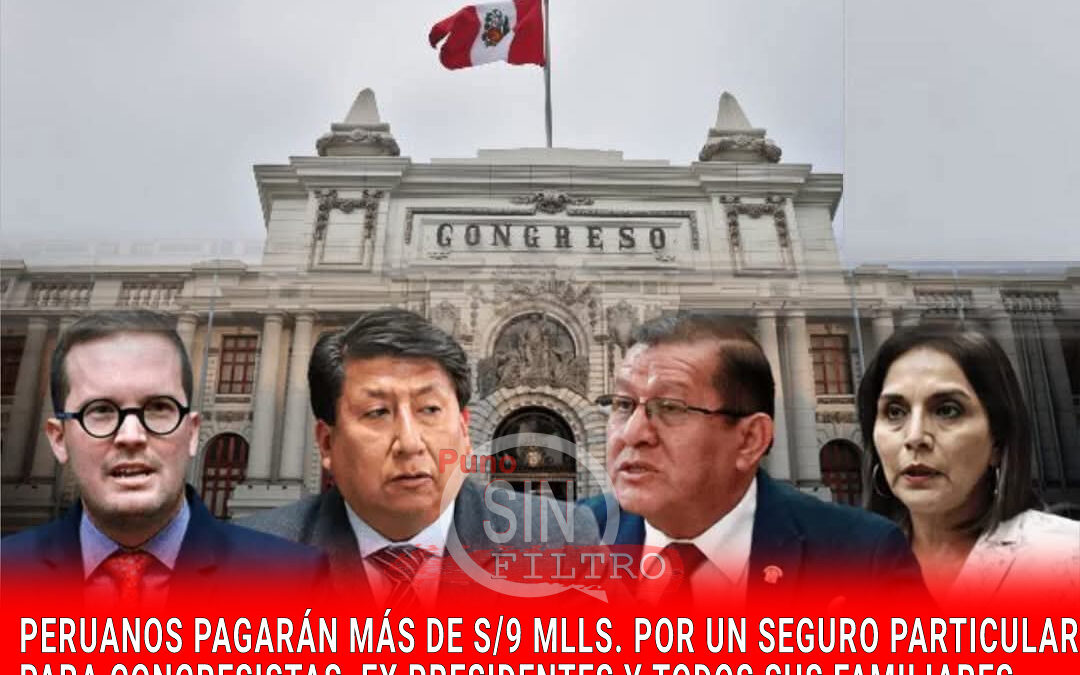 PARLAMENTO PERUANO APROBÓ MILLONARIO SEGURO PRIVADO PARA CONGRESISTAS Y TODOS SUS FAMILIARES